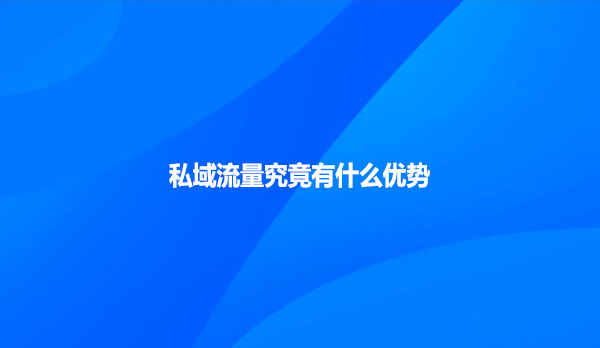 私域流量究竟有什么优势？