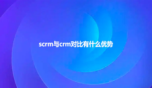 scrm与crm对比有什么优势