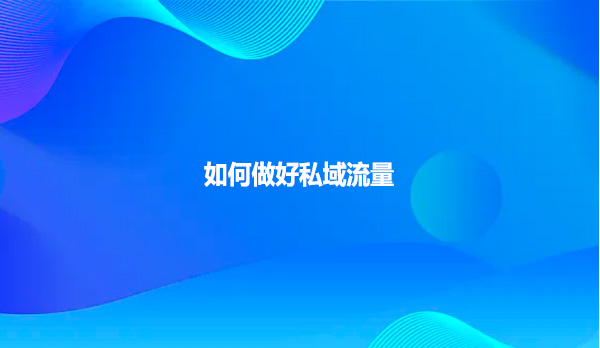 如何做好私域流量