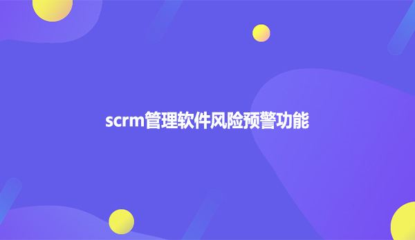 scrm管理软件风险预警功能