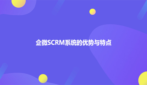 企微SCRM系统的优势与特点