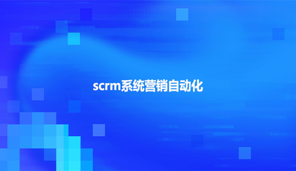 scrm系统营销自动化