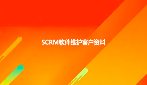 SCRM软件维护客户资料
