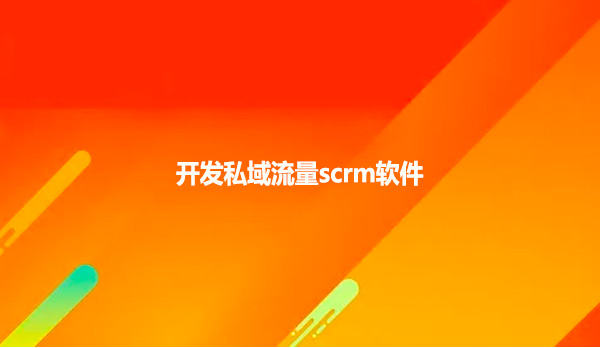 开发私域流量scrm软件